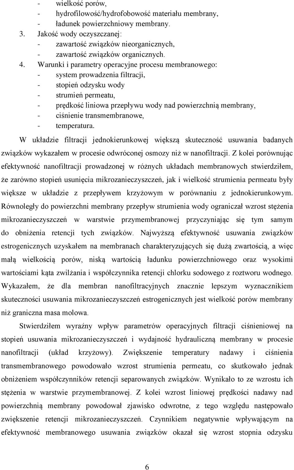 Warunki i parametry operacyjne procesu membranowego: - system prowadzenia filtracji, - stopień odzysku wody - strumień permeatu, - prędkość liniowa przepływu wody nad powierzchnią membrany, -