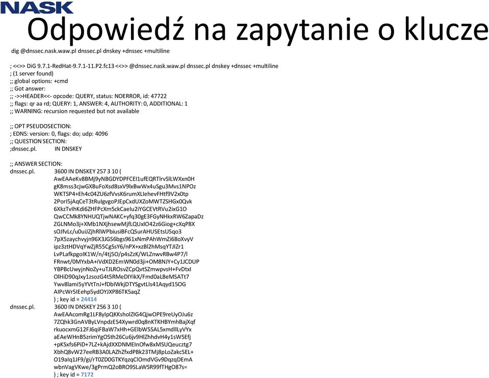 pl dnskey +dnssec +multiline ; (1 server found) ;; global options: +cmd ;; Got answer: ;; ->>HEADER<<- opcode: QUERY, status: NOERROR, id: 47722 ;; flags: qr aa rd; QUERY: 1, ANSWER: 4, AUTHORITY: 0,