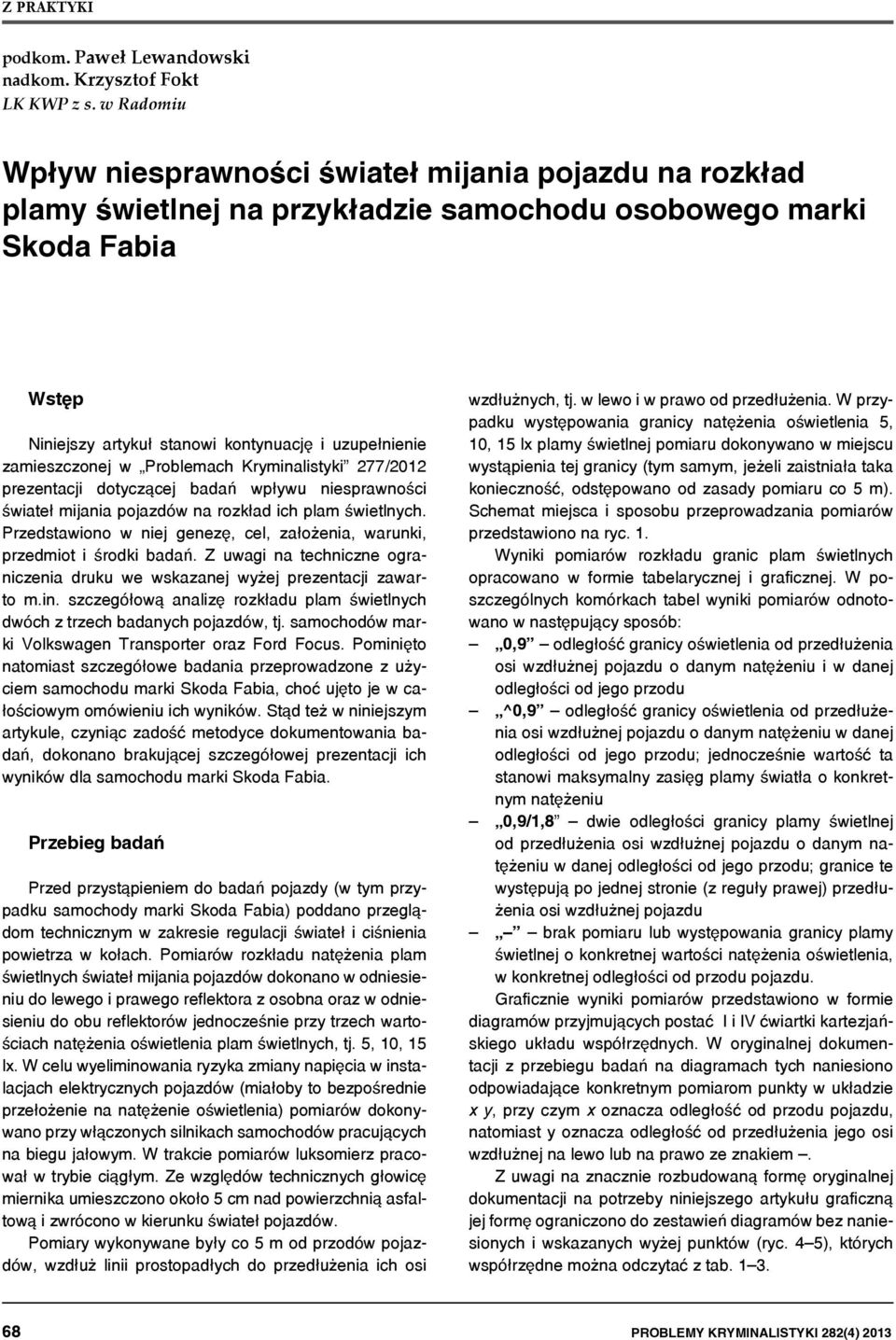 w Problemach Kryminalistyki 277/2012 prezentacji dotyczącej badań wpływu niesprawności świateł mijania pojazdów na rozkład ich plam świetlnych.