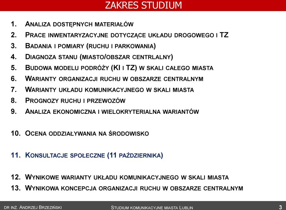 WARIANTY UKŁADU KOMUNIKACYJNEGO W SKALI MIASTA 8. PROGNOZY RUCHU I PRZEWOZÓW 9. ANALIZA EKONOMICZNA I WIELOKRYTERIALNA WARIANTÓW 10.