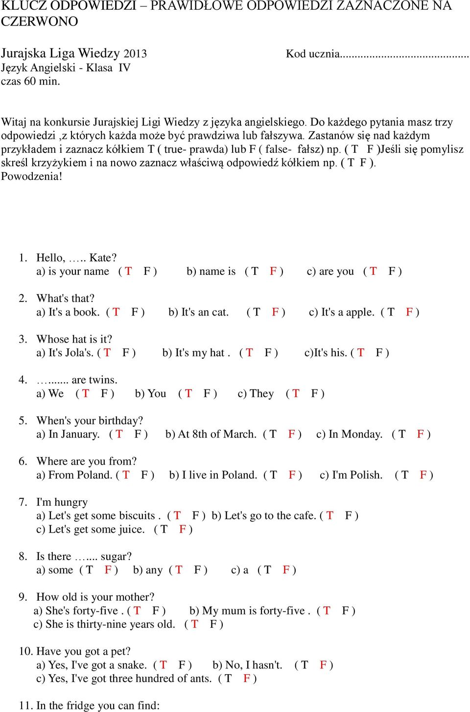 Zastanów się nad każdym przykładem i zaznacz kółkiem T ( true- prawda) lub F ( false- fałsz) np. ( T F )Jeśli się pomylisz skreśl krzyżykiem i na nowo zaznacz właściwą odpowiedź kółkiem np. ( T F ). Powodzenia!