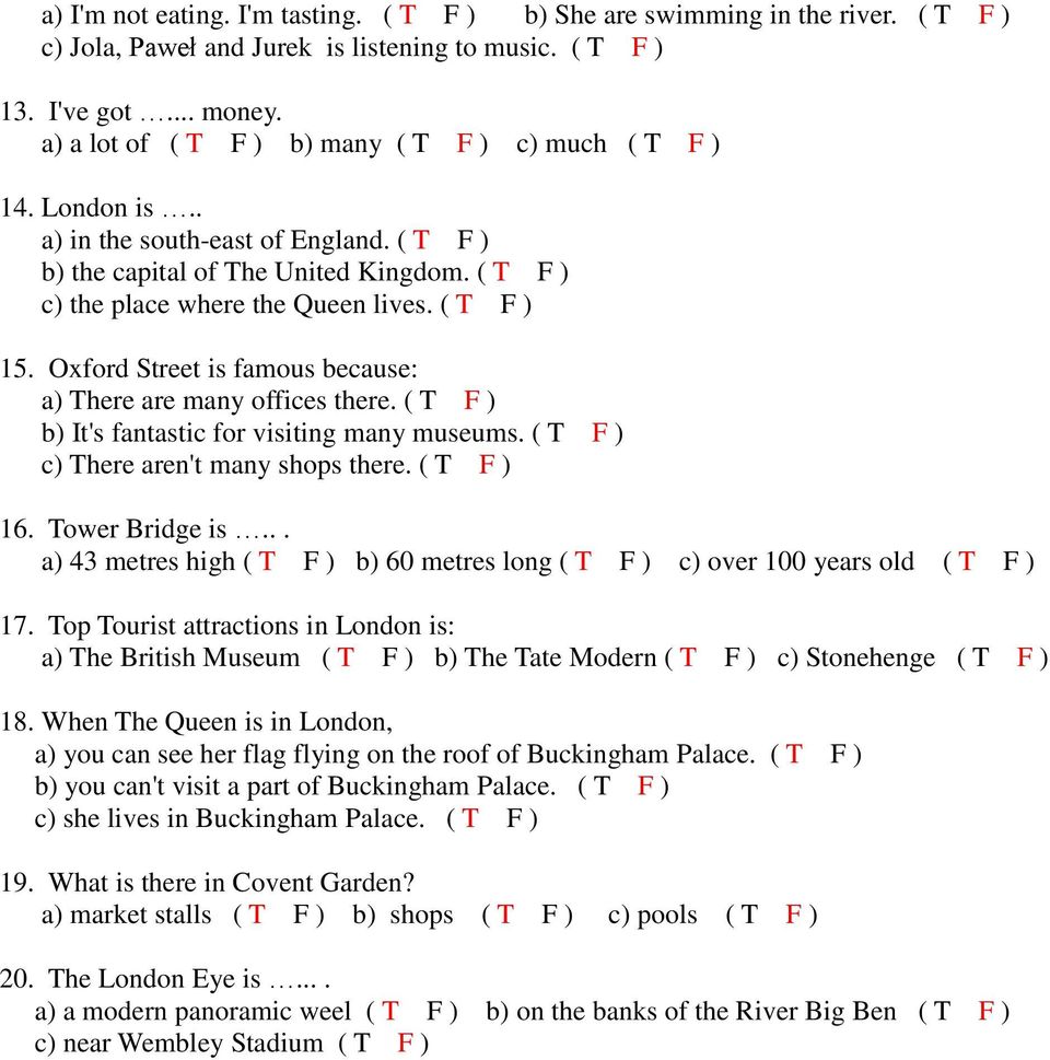 ( T F ) 15. Oxford Street is famous because: a) There are many offices there. ( T F ) b) It's fantastic for visiting many museums. ( T F ) c) There aren't many shops there. ( T F ) 16.