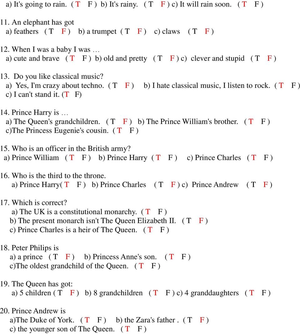 ( T F ) b) I hate classical music, I listen to rock. ( T F ) c) I can't stand it. (T F) 14. Prince Harry is a) The Queen's grandchildren. ( T F ) b) The Prince William's brother.