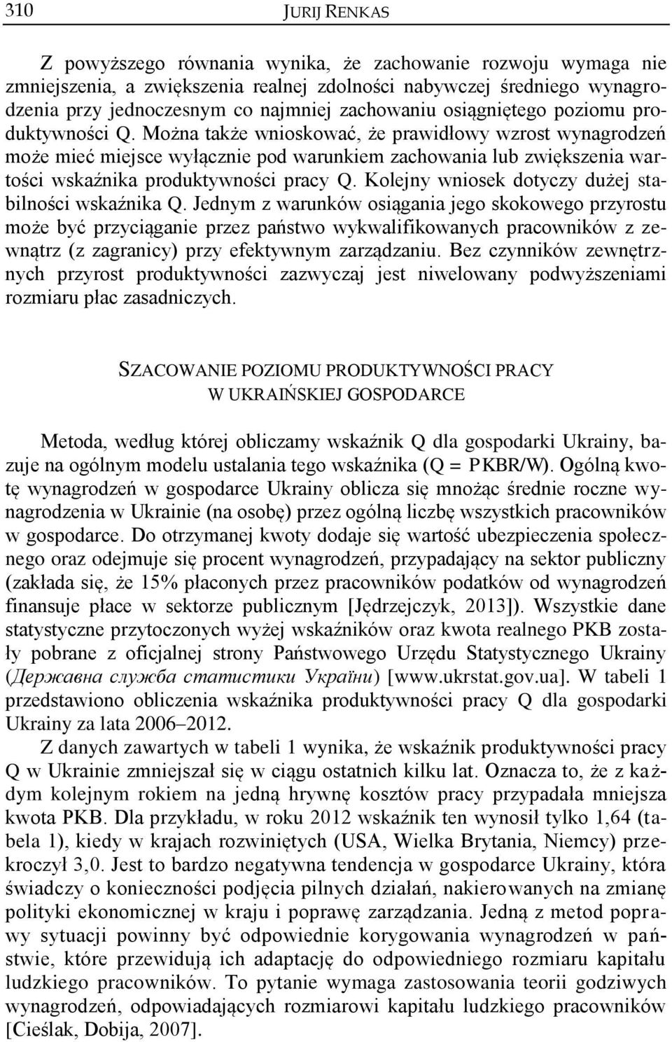 Można także wnioskować, że prawidłowy wzrost wynagrodzeń może mieć miejsce wyłącznie pod warunkiem zachowania lub zwiększenia wartości wskaźnika produktywności pracy Q.