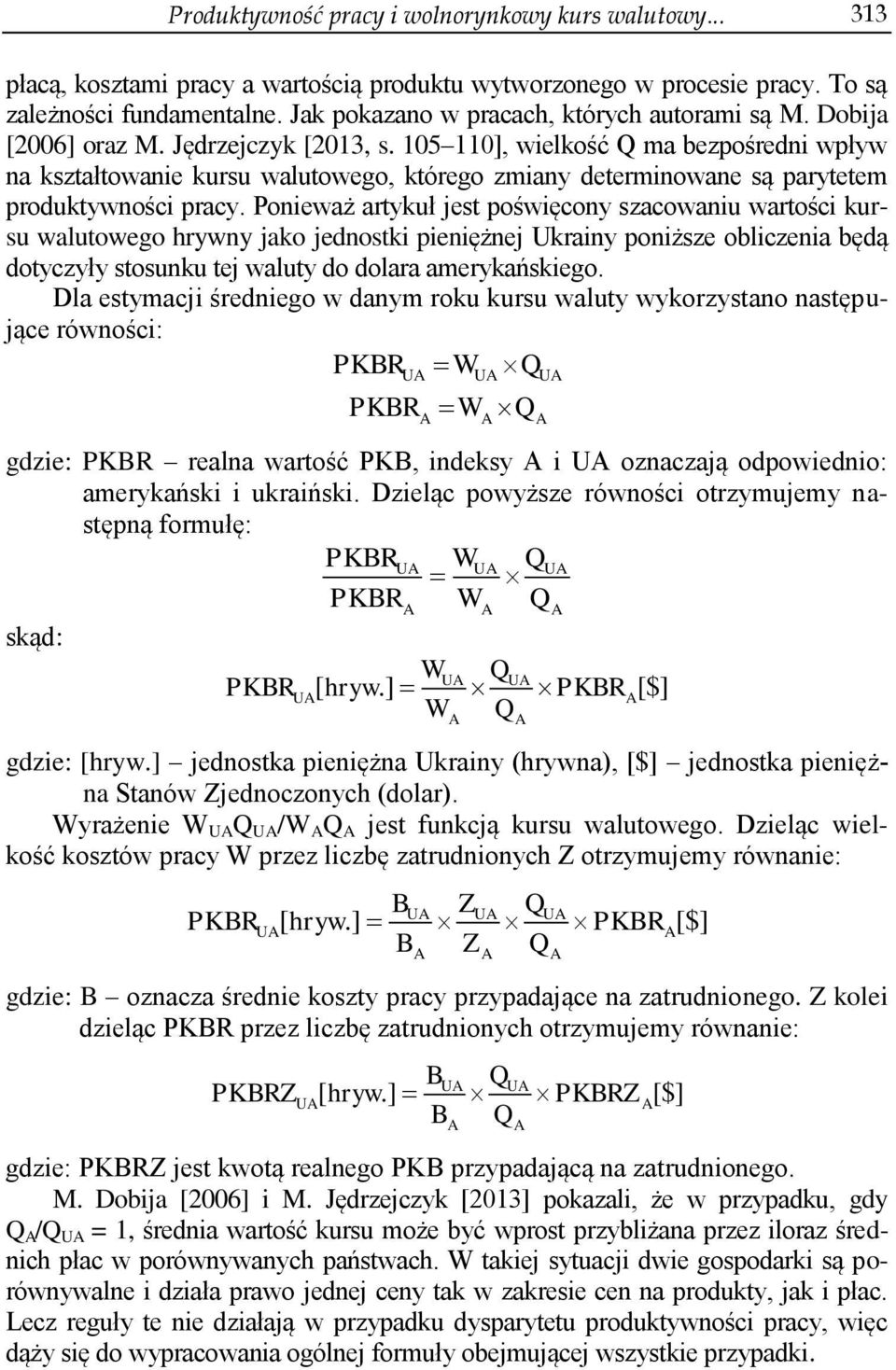 105 110], wielkość Q ma bezpośredni wpływ na kształtowanie kursu walutowego, którego zmiany determinowane są parytetem produktywności pracy.