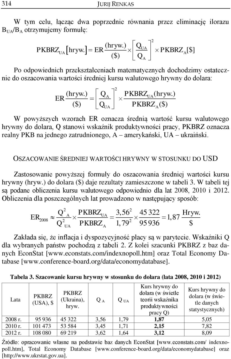 ) ER ($) QU PKBRZ ($) W powyższych wzorach ER oznacza średnią wartość kursu walutowego hrywny do dolara, Q stanowi wskaźnik produktywności pracy, PKBRZ oznacza realny PKB na jednego zatrudnionego,