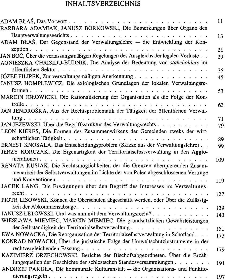 . 29 AGNIESZKA CHRISIDU-BUDNIK, Die Analyse der Bedeutung von stakeholders im óffentlichen Sektor 35 JÓZEF FILIPEK, Zur verwaltungsmabigen Anerkennung 45 JANUSZ HOMPLEWICZ, Die axiologischen