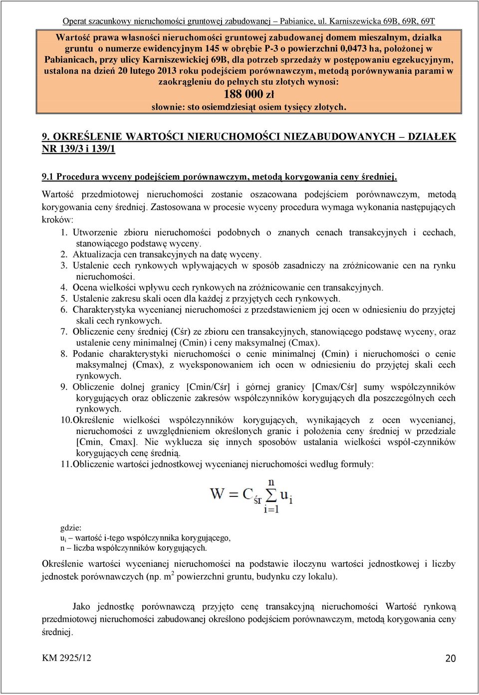 wynosi: 188 000 zł słownie: sto osiemdziesiąt osiem tysięcy złotych. 9. OKREŚLENIE WARTOŚCI NIERUCHOMOŚCI NIEZABUDOWANYCH DZIAŁEK NR 139/3 i 139/1 9.