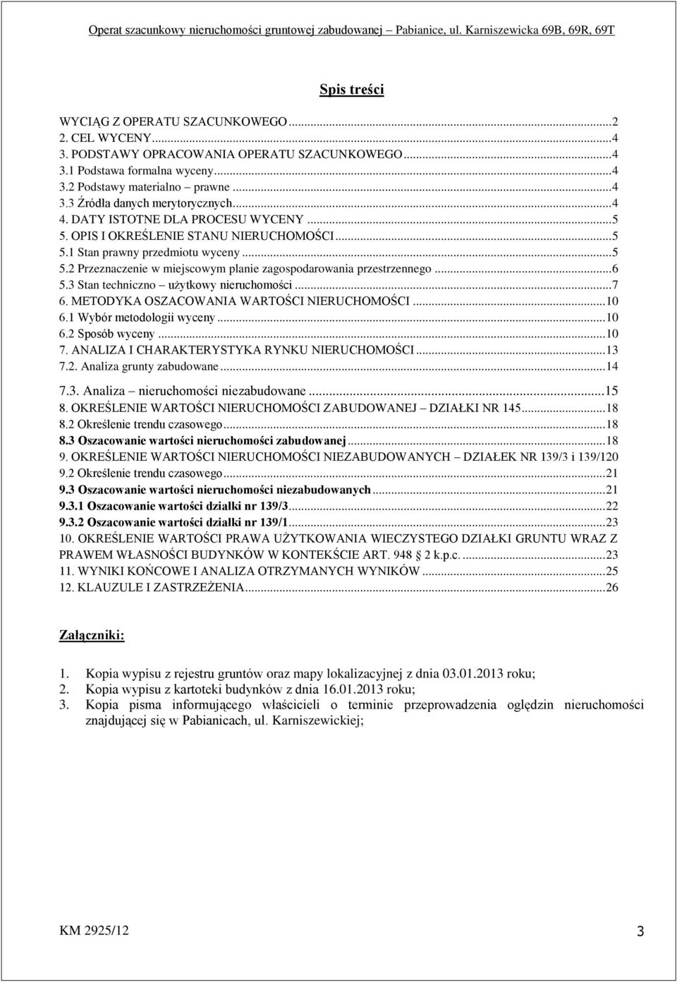 .. 6 5.3 Stan techniczno użytkowy nieruchomości... 7 6. METODYKA OSZACOWANIA WARTOŚCI NIERUCHOMOŚCI... 10 6.1 Wybór metodologii wyceny... 10 6.2 Sposób wyceny... 10 7.