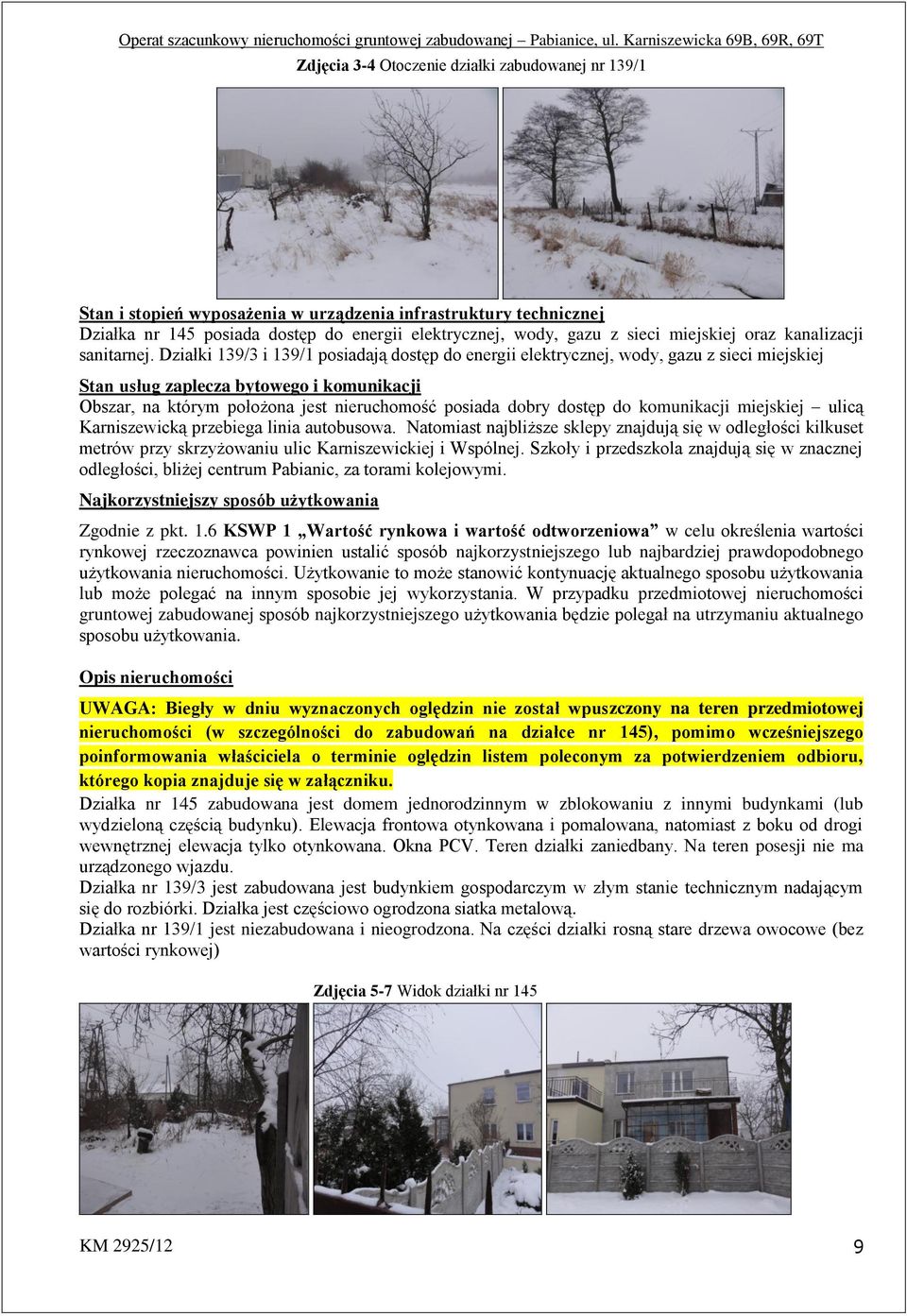 Działki 139/3 i 139/1 posiadają dostęp do energii elektrycznej, wody, gazu z sieci miejskiej Stan usług zaplecza bytowego i komunikacji Obszar, na którym położona jest nieruchomość posiada dobry