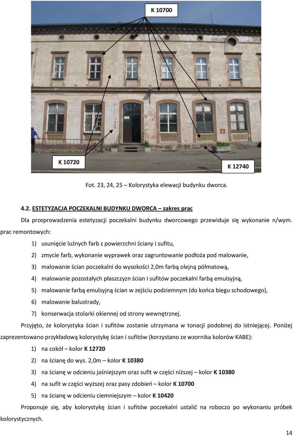 farbą olejną półmatową, 4) malowanie pozostałych płaszczyzn ścian i sufitów poczekalni farbą emulsyjną, 5) malowanie farbą emulsyjną ścian w zejściu podziemnym (do końca biegu schodowego), 6)