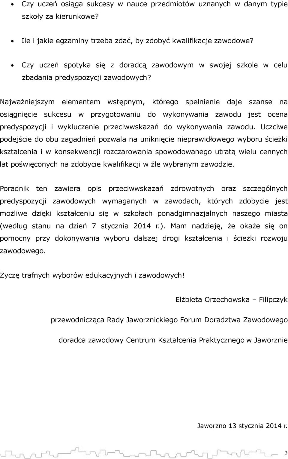 Najważniejszym elementem wstępnym, którego spełnienie daje szanse na osiągnięcie sukcesu w przygotowaniu do wykonywania zawodu jest ocena predyspozycji i wykluczenie przeciwwskazań do wykonywania