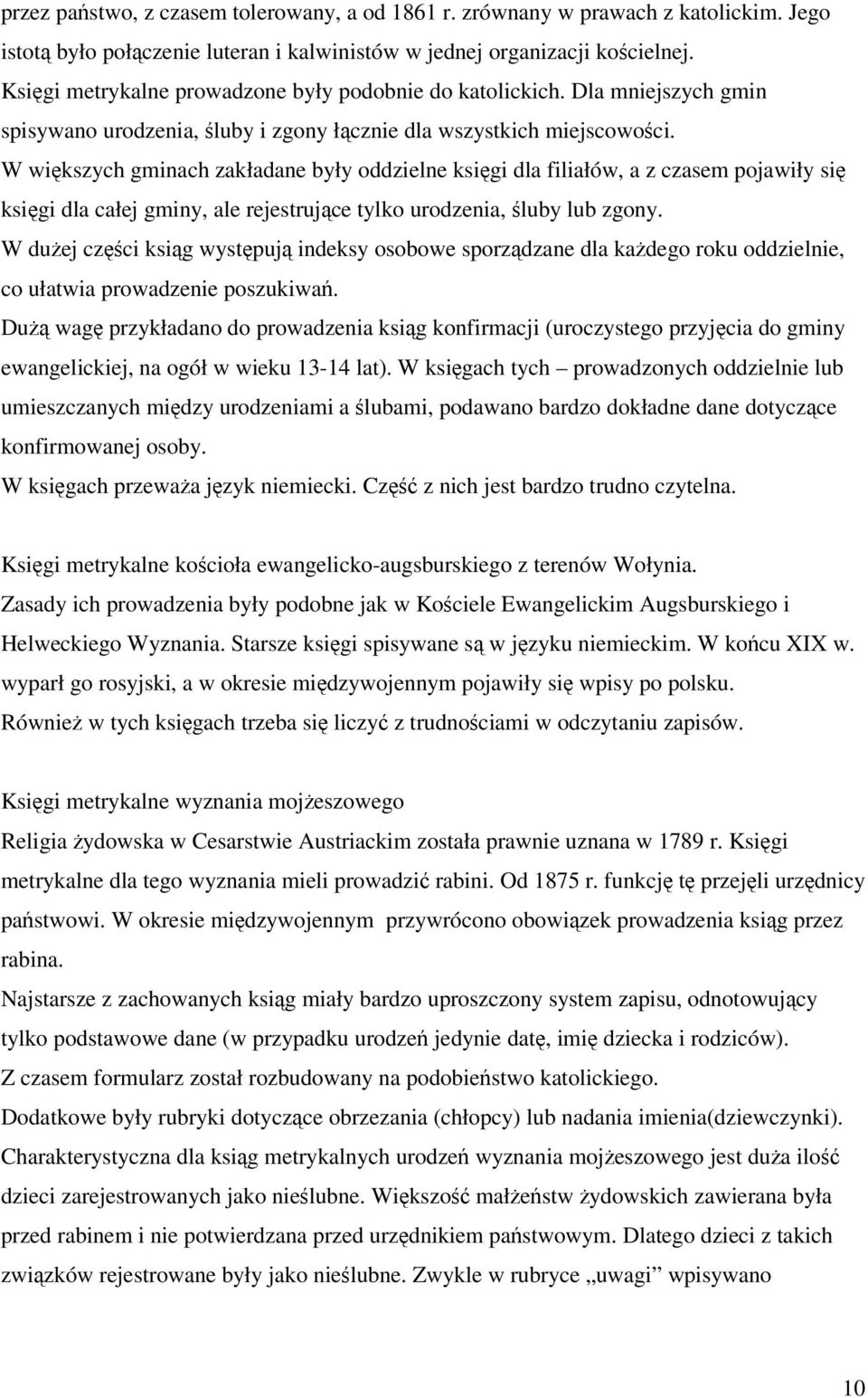 W wikszych gminach zakładane były oddzielne ksigi dla filiałów, a z czasem pojawiły si ksigi dla całej gminy, ale rejestrujce tylko urodzenia, luby lub zgony.