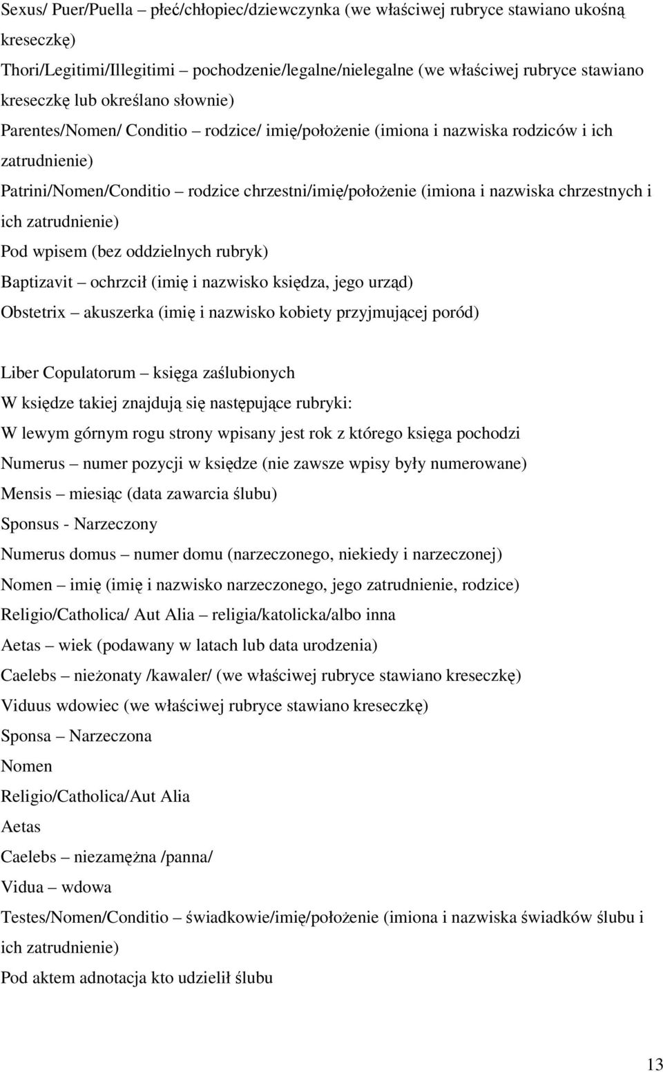 zatrudnienie) Pod wpisem (bez oddzielnych rubryk) Baptizavit ochrzcił (imi i nazwisko ksidza, jego urzd) Obstetrix akuszerka (imi i nazwisko kobiety przyjmujcej poród) Liber Copulatorum ksiga