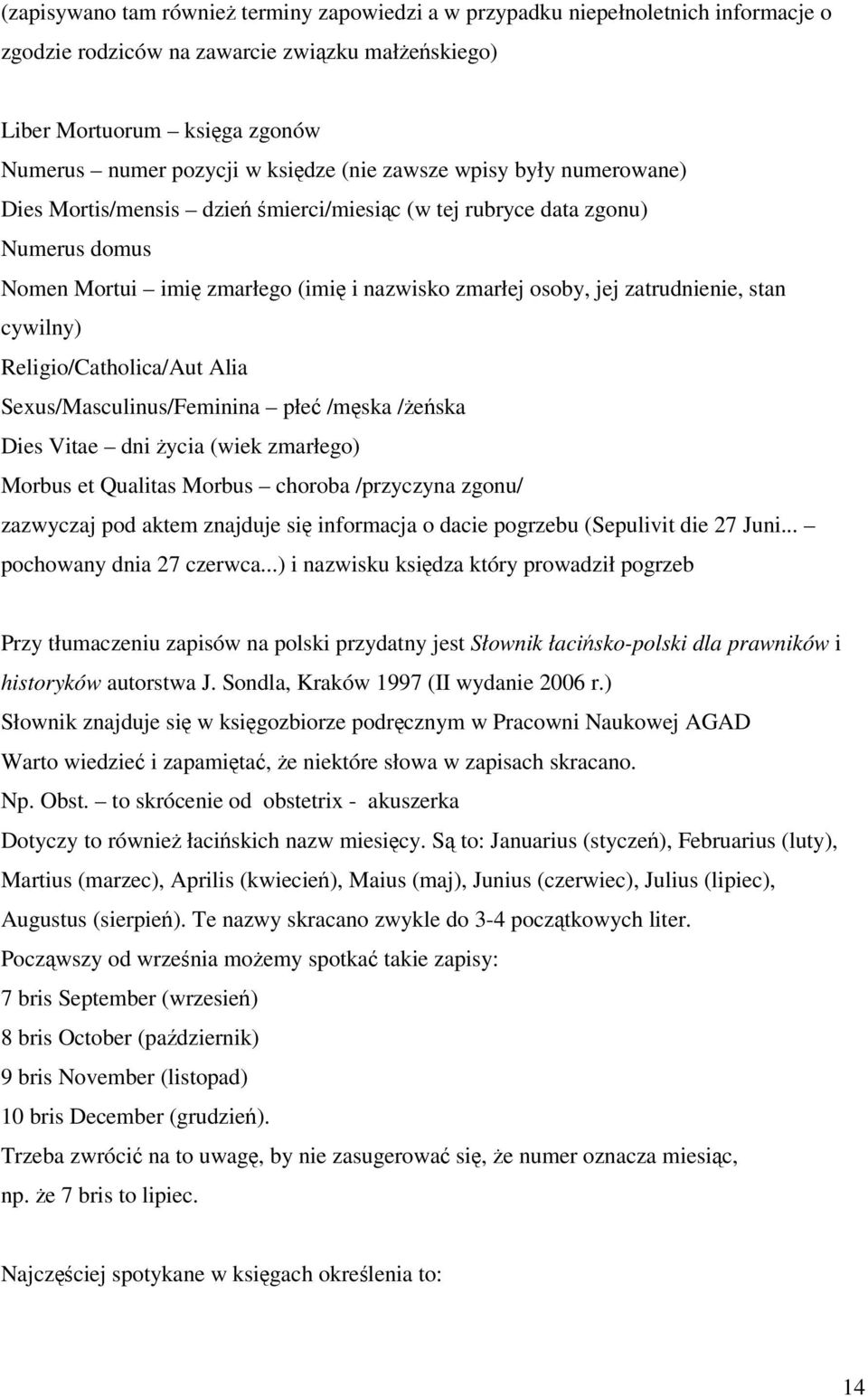 Religio/Catholica/Aut Alia Sexus/Masculinus/Feminina płe /mska /eska Dies Vitae dni ycia (wiek zmarłego) Morbus et Qualitas Morbus choroba /przyczyna zgonu/ zazwyczaj pod aktem znajduje si informacja