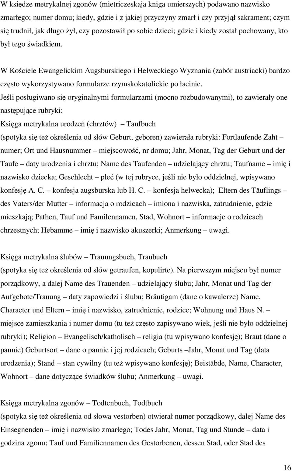 W Kociele Ewangelickim Augsburskiego i Helweckiego Wyznania (zabór austriacki) bardzo czsto wykorzystywano formularze rzymskokatolickie po łacinie.