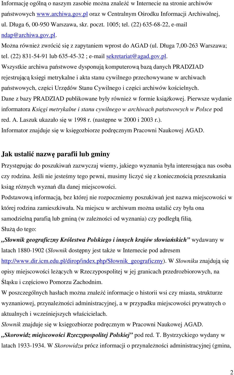 Mona równie zwróci si z zapytaniem wprost do AGAD (ul. Długa 7,00-263 Warszawa; tel. (22) 831-54-91 lub 635-45-32 ; e-mail sekretariat@agad.gov.pl.