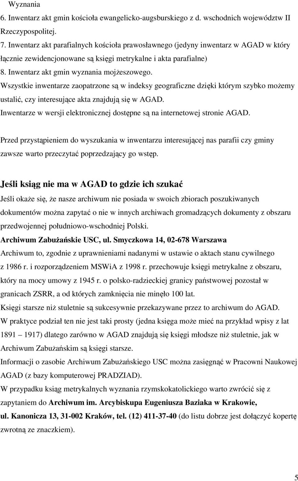 Wszystkie inwentarze zaopatrzone s w indeksy geograficzne dziki którym szybko moemy ustali, czy interesujce akta znajduj si w AGAD.