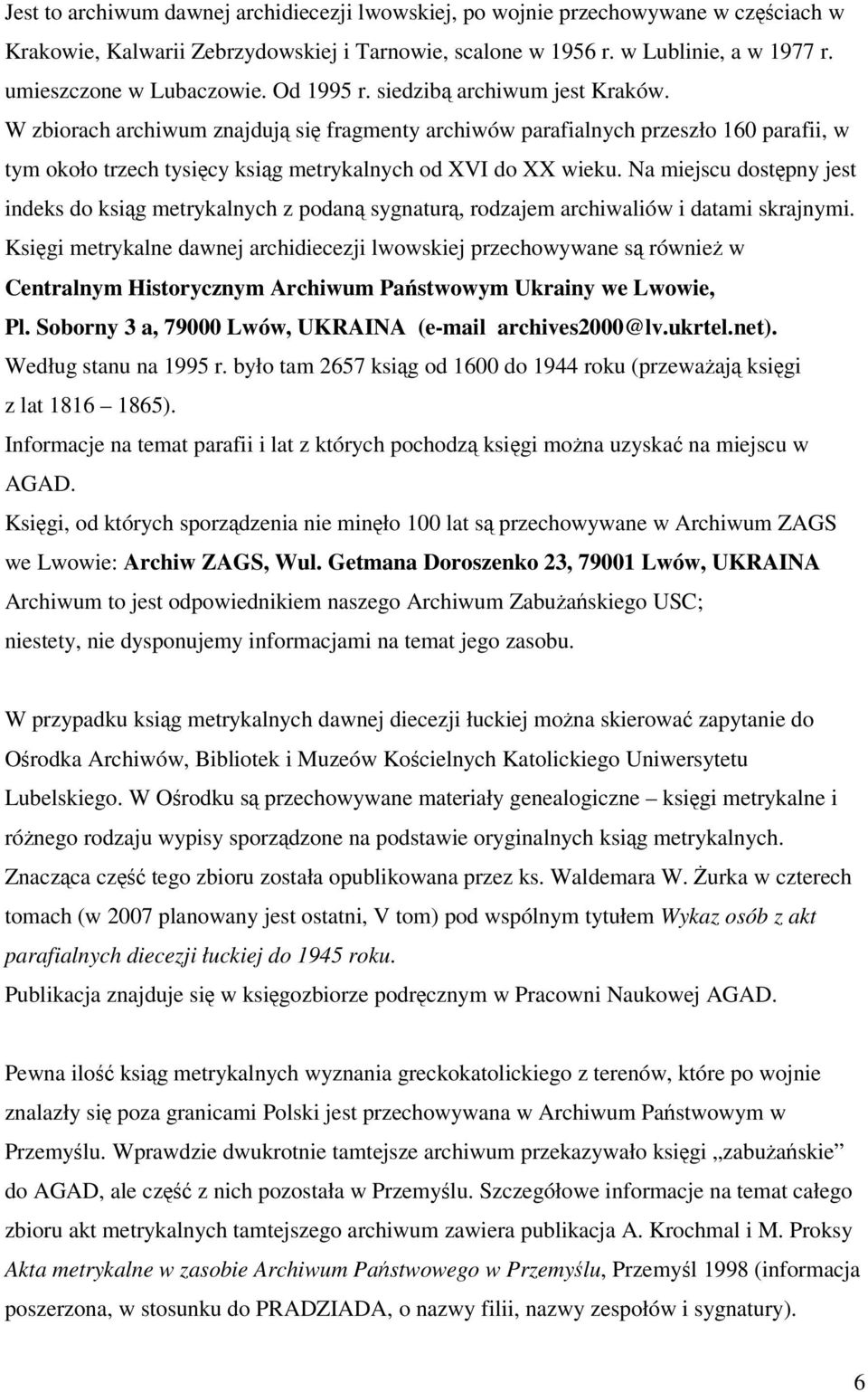 Na miejscu dostpny jest indeks do ksig metrykalnych z podan sygnatur, rodzajem archiwaliów i datami skrajnymi.