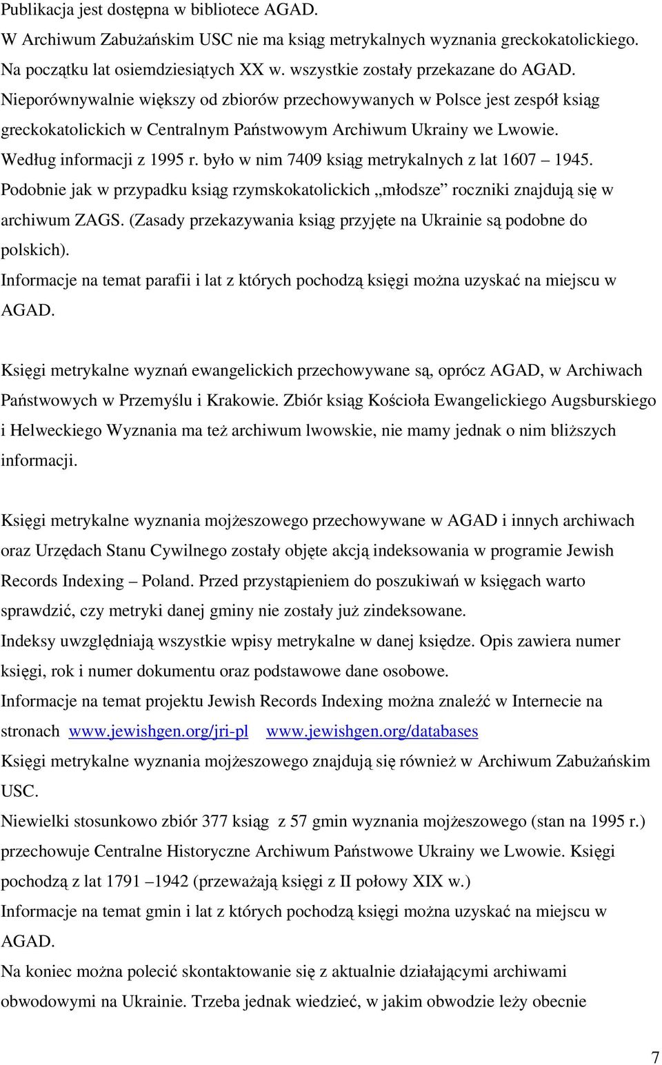 było w nim 7409 ksig metrykalnych z lat 1607 1945. Podobnie jak w przypadku ksig rzymskokatolickich młodsze roczniki znajduj si w archiwum ZAGS.