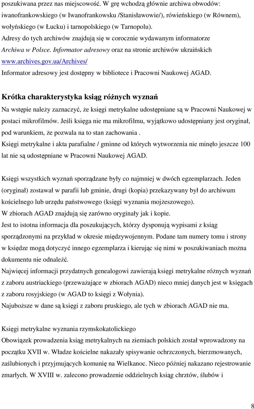 Adresy do tych archiwów znajduj si w corocznie wydawanym informatorze Archiwa w Polsce. Informator adresowy oraz na stronie archiwów ukraiskich www.archives.gov.