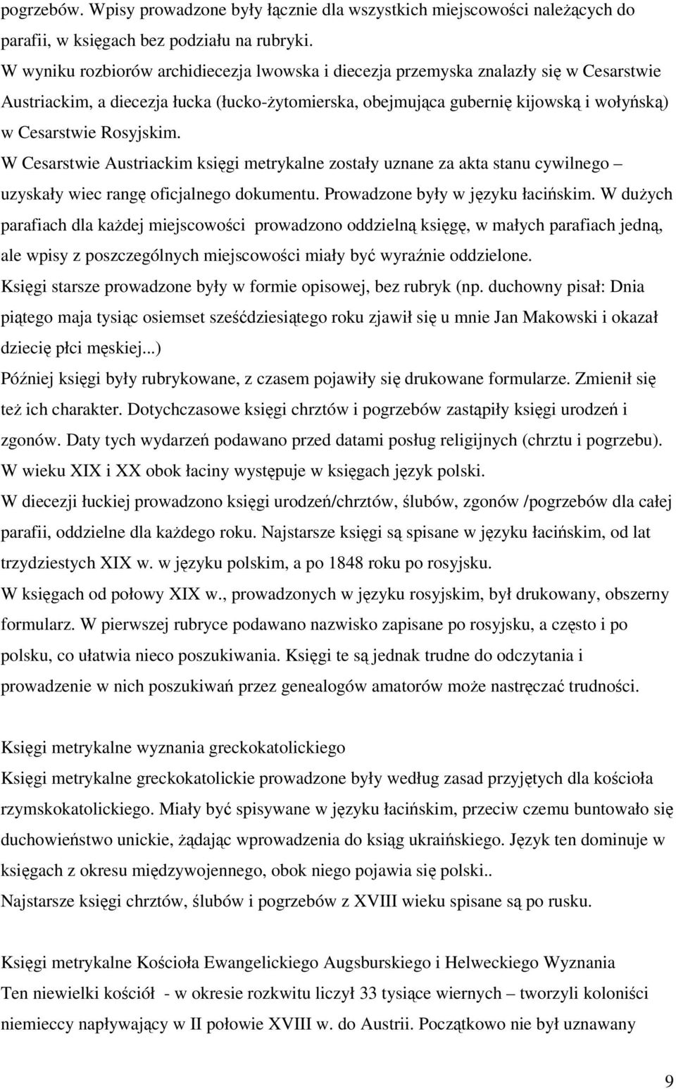 W Cesarstwie Austriackim ksigi metrykalne zostały uznane za akta stanu cywilnego uzyskały wiec rang oficjalnego dokumentu. Prowadzone były w jzyku łaciskim.