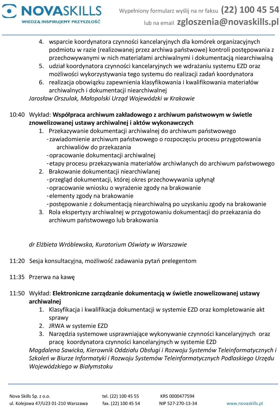 realizacja obowiązku zapewnienia klasyfikowania i kwalifikowania materiałów archiwalnych i dokumentacji nie Jarosław Orszulak, Małopolski Urząd Wojewódzki w Krakowie 10:40 Wykład: Współpraca archiwum