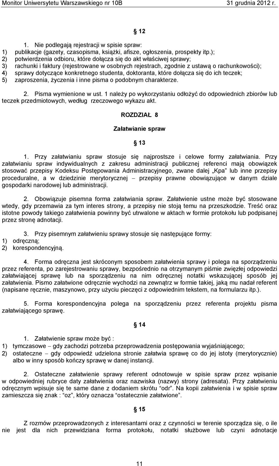 studenta, doktoranta, które dołącza się do ich teczek; 5) zaproszenia, życzenia i inne pisma o podobnym charakterze. 12 2. Pisma wymienione w ust.