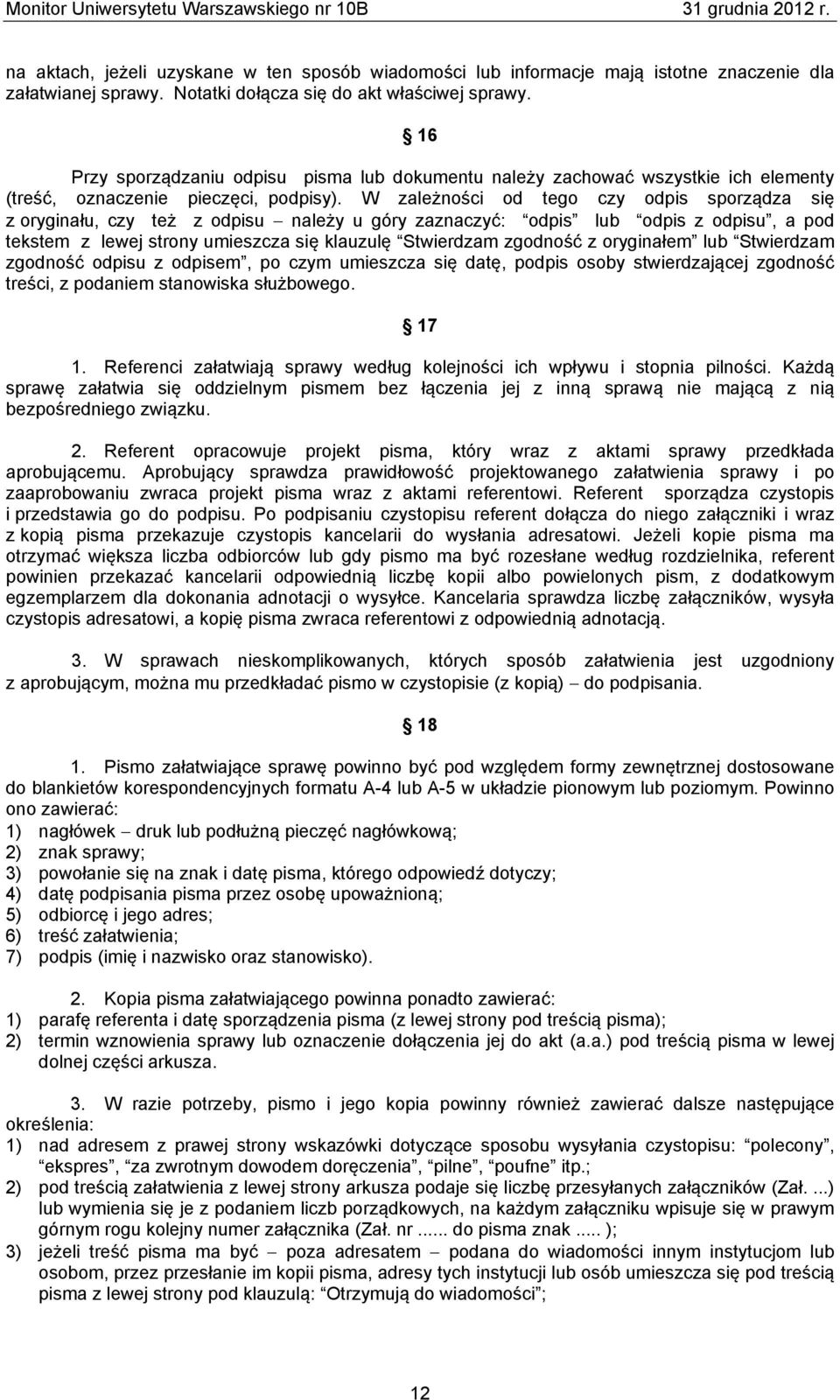 W zależności od tego czy odpis sporządza się z oryginału, czy też z odpisu należy u góry zaznaczyć: odpis lub odpis z odpisu, a pod tekstem z lewej strony umieszcza się klauzulę Stwierdzam zgodność z