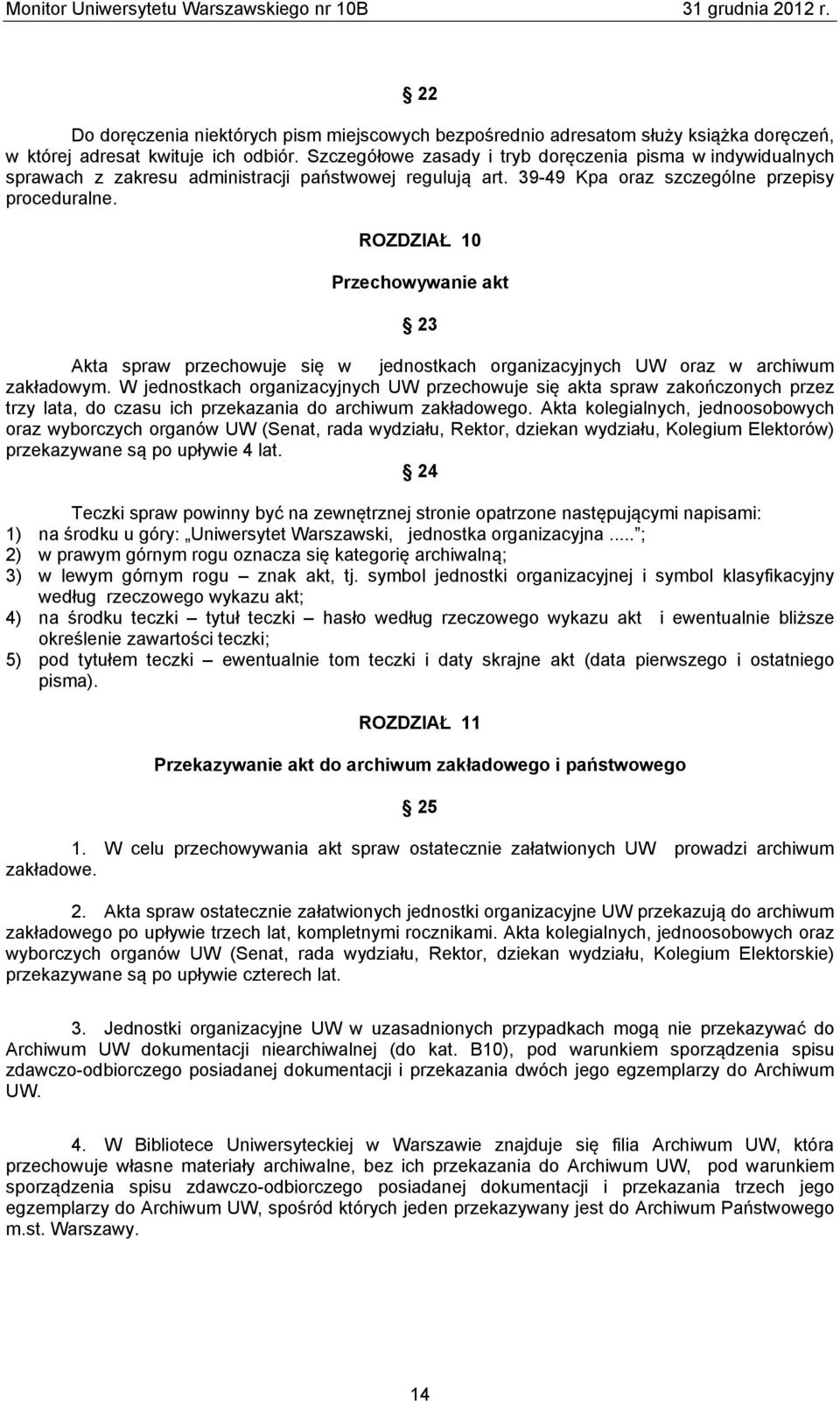 ROZDZIAŁ 10 Przechowywanie akt 23 Akta spraw przechowuje się w jednostkach organizacyjnych UW oraz w archiwum zakładowym.