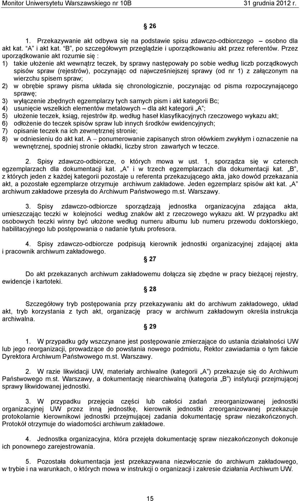 (od nr 1) z załączonym na wierzchu spisem spraw; 2) w obrębie sprawy pisma układa się chronologicznie, poczynając od pisma rozpoczynającego sprawę; 3) wyłączenie zbędnych egzemplarzy tych samych pism