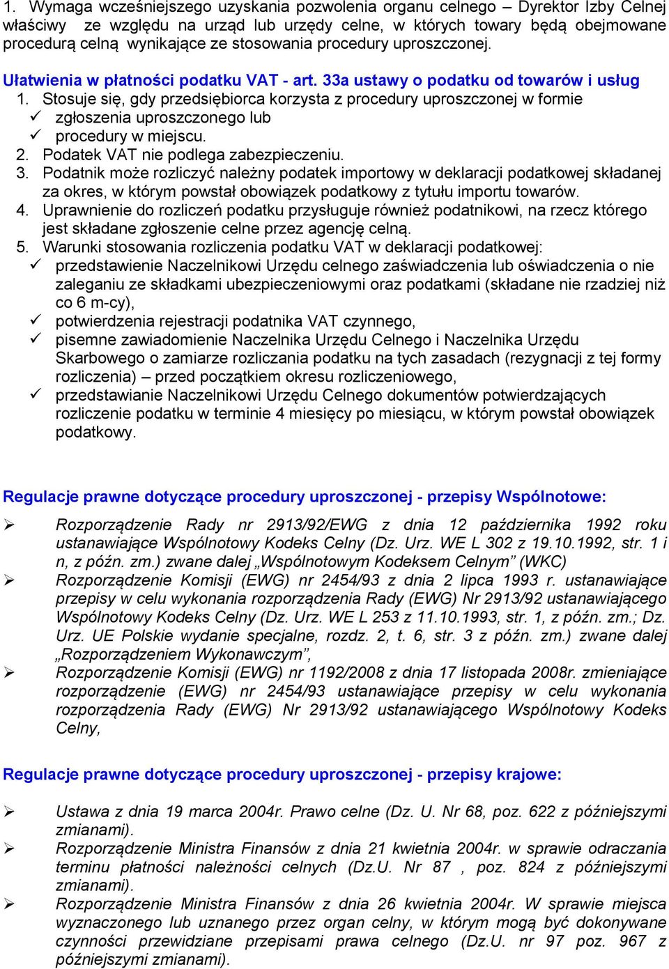 Stosuje się, gdy przedsiębiorca korzysta z procedury uproszczonej w formie zgłoszenia uproszczonego lub procedury w miejscu. 2. Podatek VAT nie podlega zabezpieczeniu. 3.