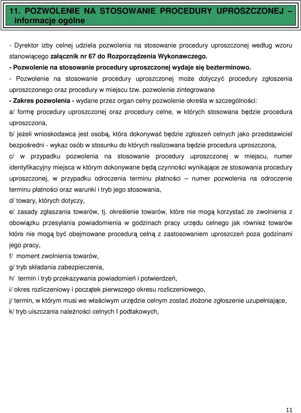 - Pozwolenie na stosowanie procedury uproszczonej może dotyczyć procedury zgłoszenia uproszczonego oraz procedury w miejscu tzw.