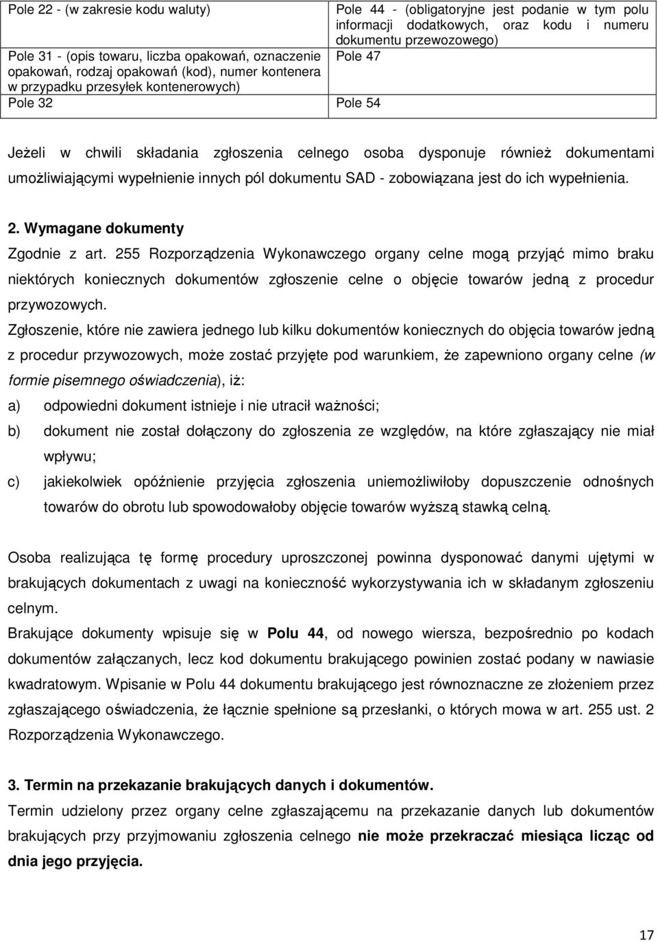 umożliwiającymi wypełnienie innych pól dokumentu SAD - zobowiązana jest do ich wypełnienia. 2. Wymagane dokumenty Zgodnie z art.