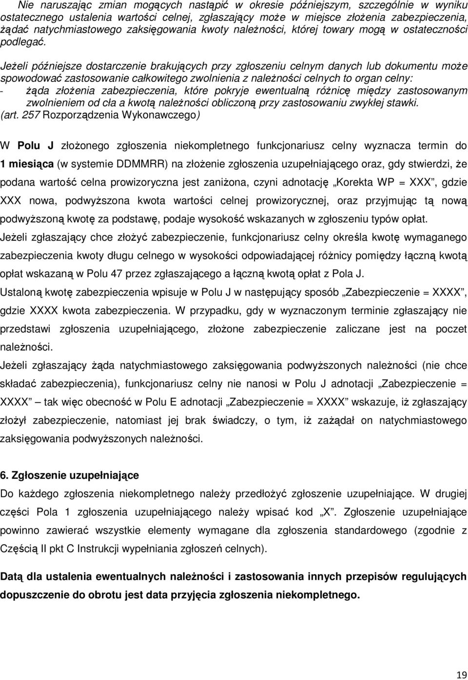 Jeżeli późniejsze dostarczenie brakujących przy zgłoszeniu celnym danych lub dokumentu może spowodować zastosowanie całkowitego zwolnienia z należności celnych to organ celny: - żąda złożenia