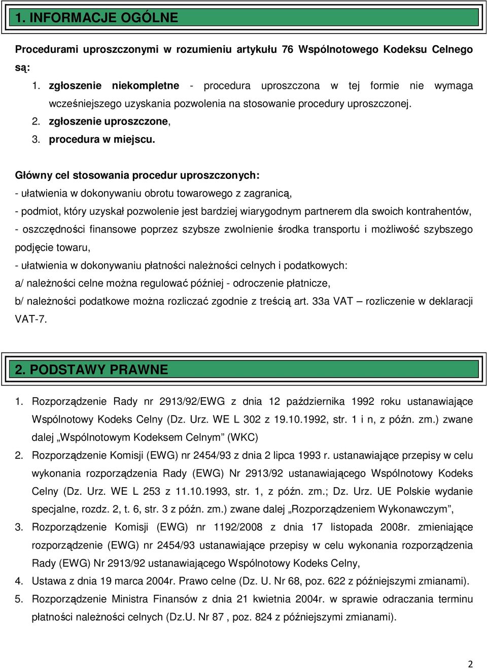 Główny cel stosowania procedur uproszczonych: - ułatwienia w dokonywaniu obrotu towarowego z zagranicą, - podmiot, który uzyskał pozwolenie jest bardziej wiarygodnym partnerem dla swoich