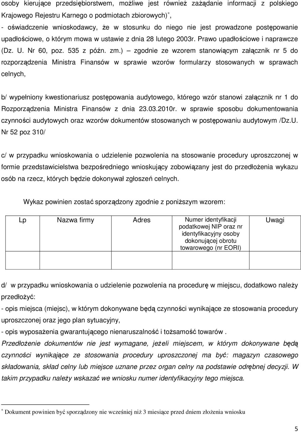 ) zgodnie ze wzorem stanowiącym załącznik nr 5 do rozporządzenia Ministra Finansów w sprawie wzorów formularzy stosowanych w sprawach celnych, b/ wypełniony kwestionariusz postępowania audytowego,