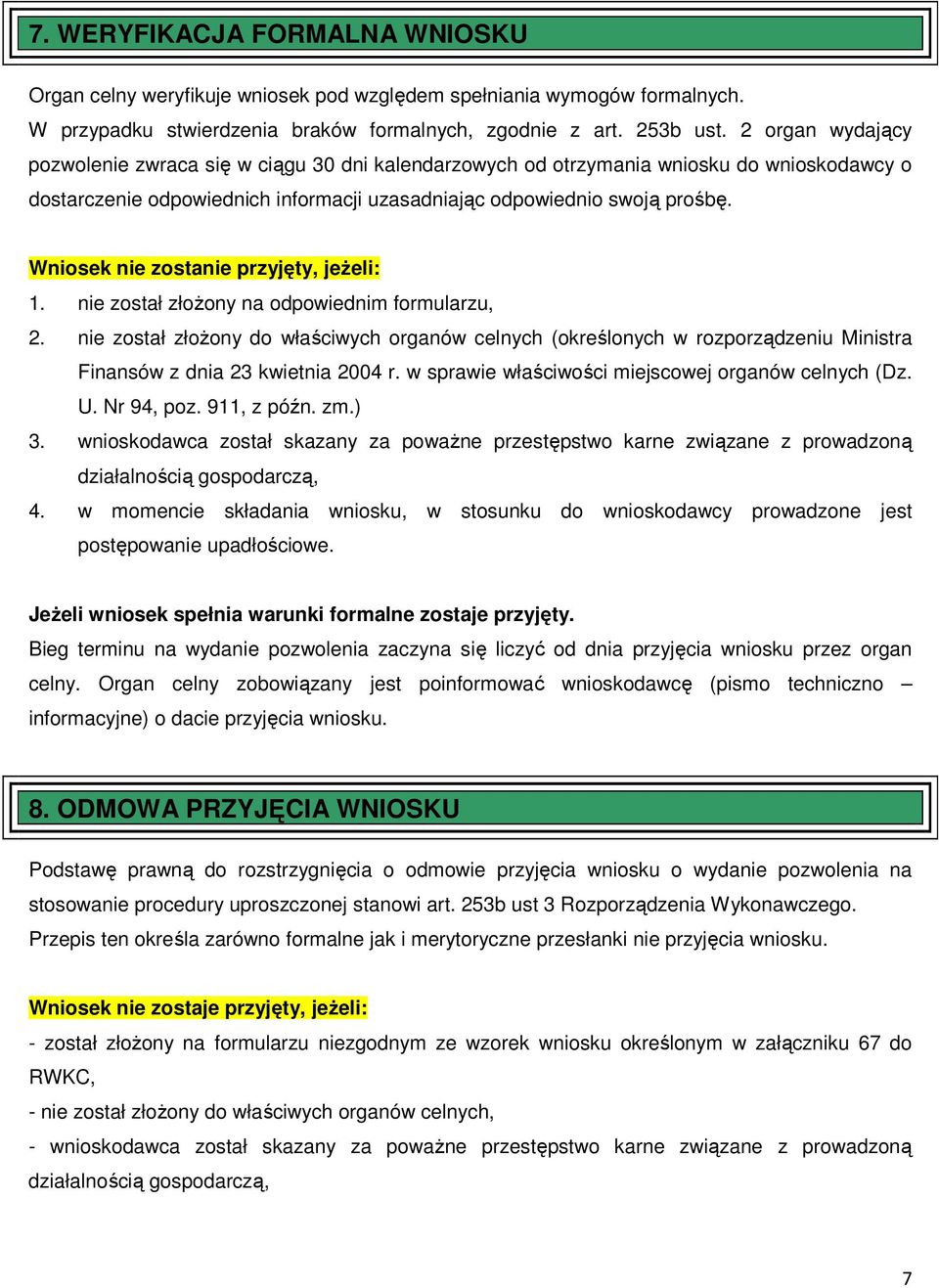 Wniosek nie zostanie przyjęty, jeżeli: 1. nie został złożony na odpowiednim formularzu, 2.