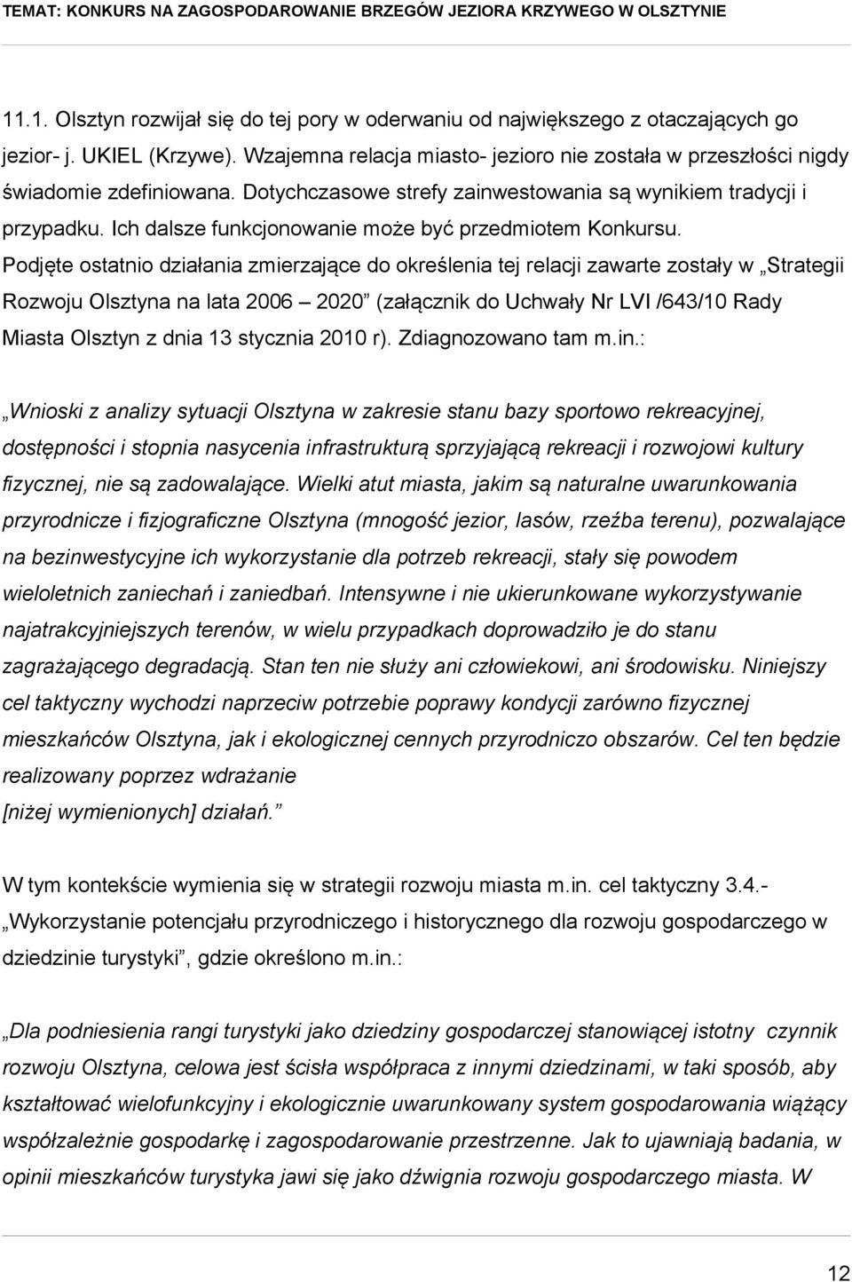 Podjęte ostatnio działania zmierzające do określenia tej relacji zawarte zostały w Strategii Rozwoju Olsztyna na lata 2006 2020 (załącznik do Uchwały Nr LVI /643/10 Rady Miasta Olsztyn z dnia 13