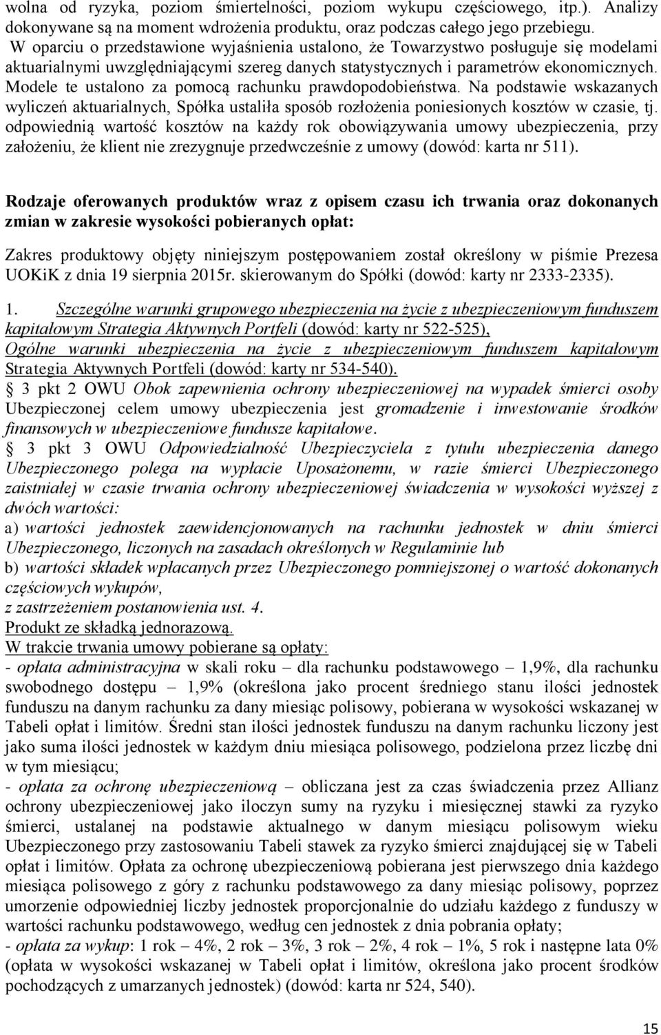 Modele te ustalono za pomocą rachunku prawdopodobieństwa. Na podstawie wskazanych wyliczeń aktuarialnych, Spółka ustaliła sposób rozłożenia poniesionych kosztów w czasie, tj.