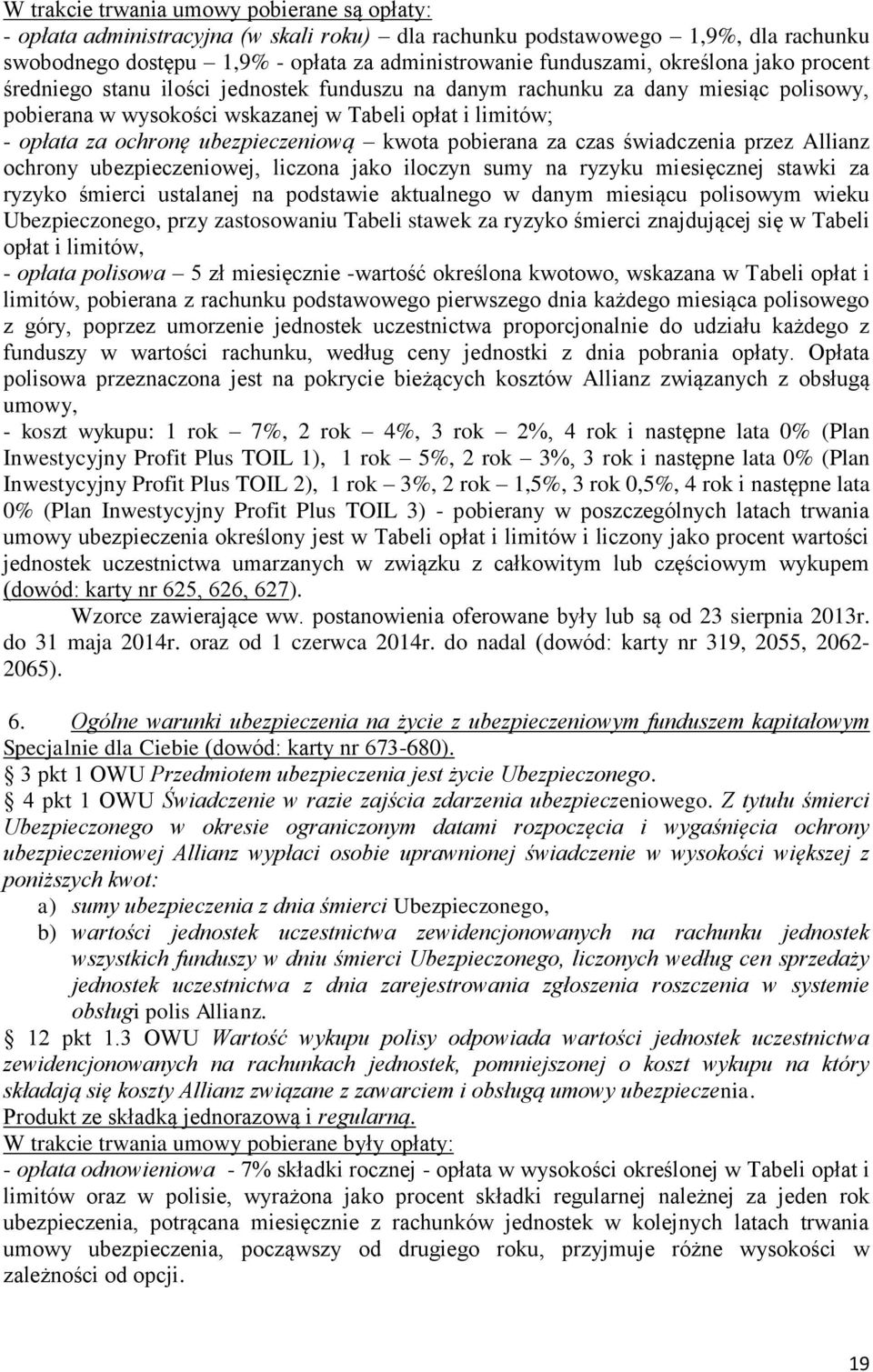 ubezpieczeniową kwota pobierana za czas świadczenia przez Allianz ochrony ubezpieczeniowej, liczona jako iloczyn sumy na ryzyku miesięcznej stawki za ryzyko śmierci ustalanej na podstawie aktualnego