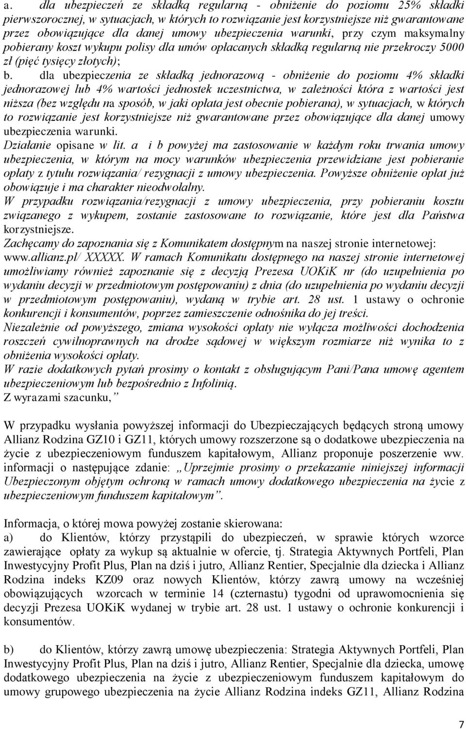 dla ubezpieczenia ze składką jednorazową - obniżenie do poziomu 4% składki jednorazowej lub 4% wartości jednostek uczestnictwa, w zależności która z wartości jest niższa (bez względu na sposób, w