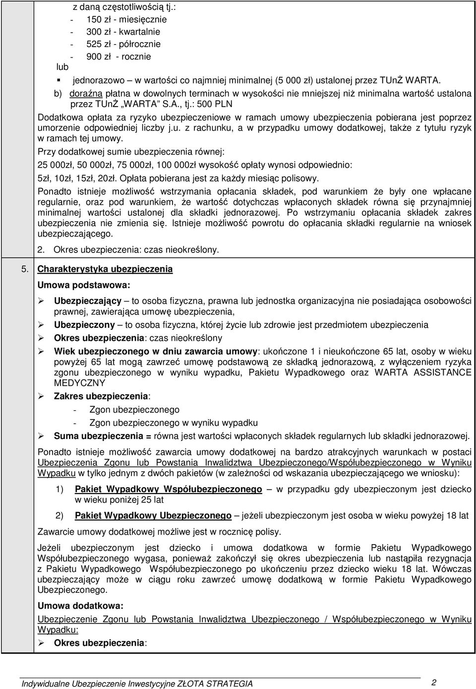 b) doraźna płatna w dowolnych terminach w wysokości nie mniejszej niż minimalna wartość ustalona przez TUnŻ WARTA S.A., tj.