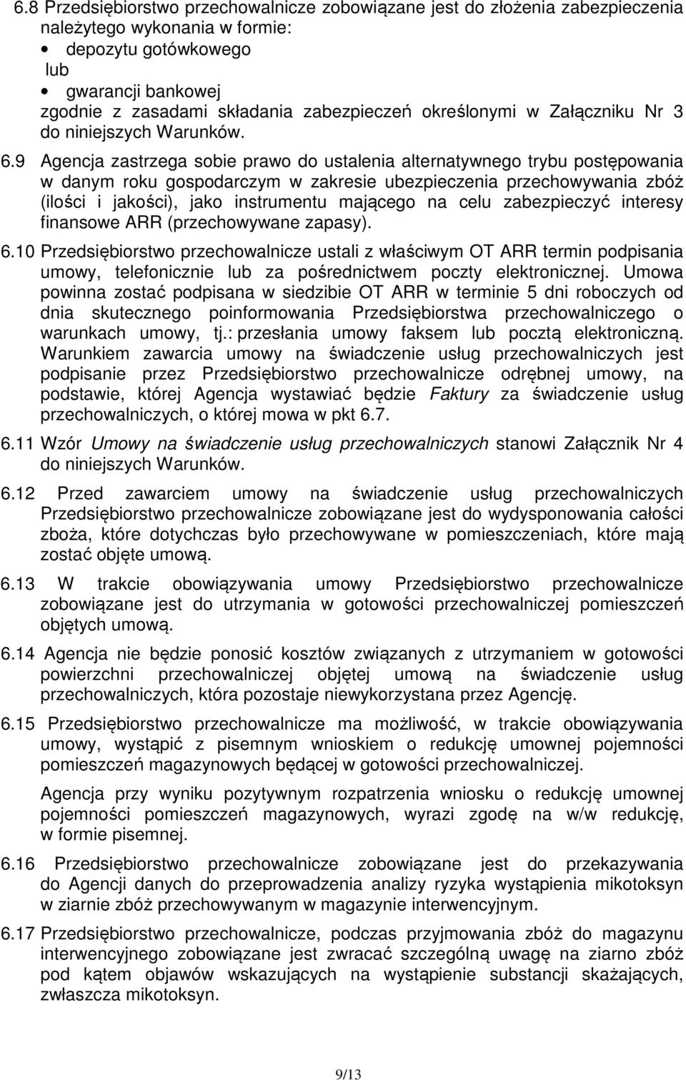 9 Agencja zastrzega sobie prawo do ustalenia alternatywnego trybu postępowania w danym roku gospodarczym w zakresie ubezpieczenia przechowywania zbóż (ilości i jakości), jako instrumentu mającego na