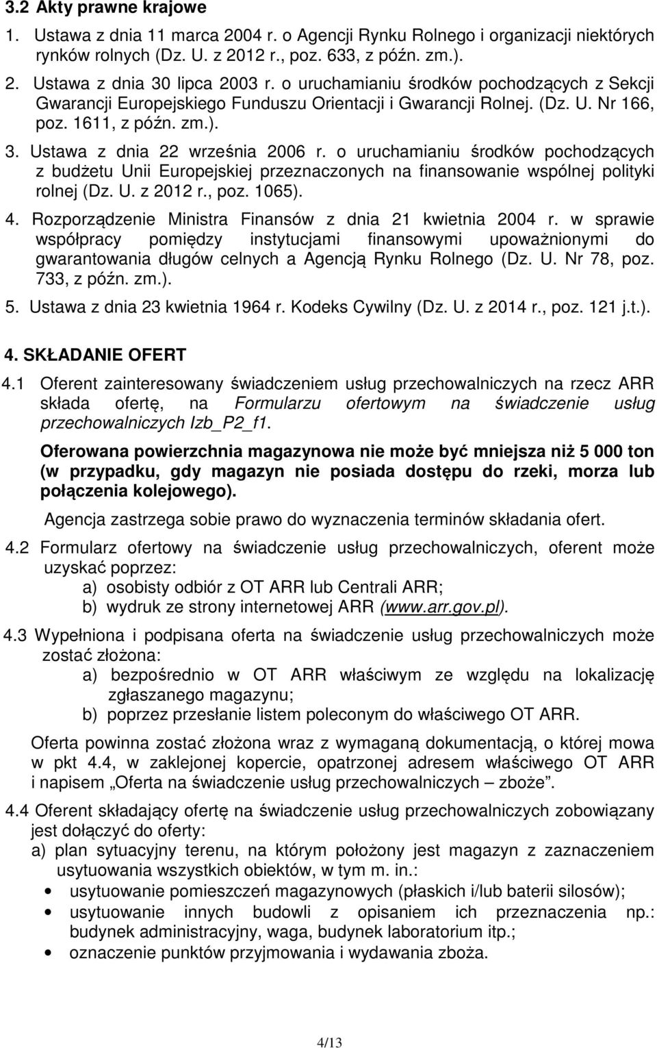 o uruchamianiu środków pochodzących z budżetu Unii Europejskiej przeznaczonych na finansowanie wspólnej polityki rolnej (Dz. U. z 2012 r., poz. 1065). 4.