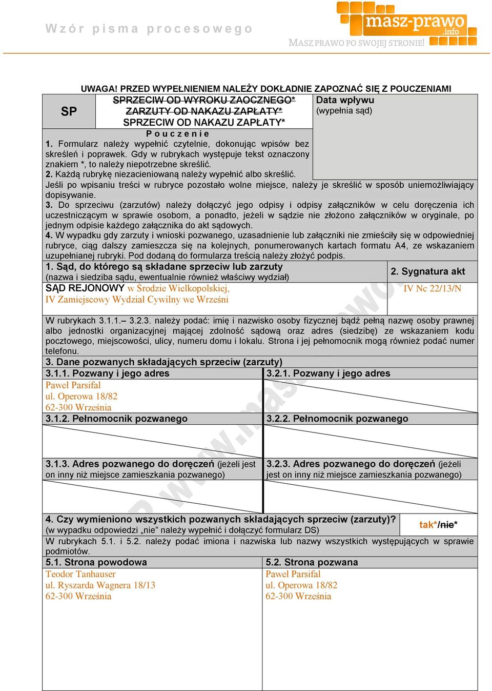 Formularz należy wypełnić czytelnie, dokonując wpisów bez skreśleń i poprawek. Gdy w rubrykach występuje tekst oznaczony znakiem *, to należy niepotrzebne skreślić. 2.