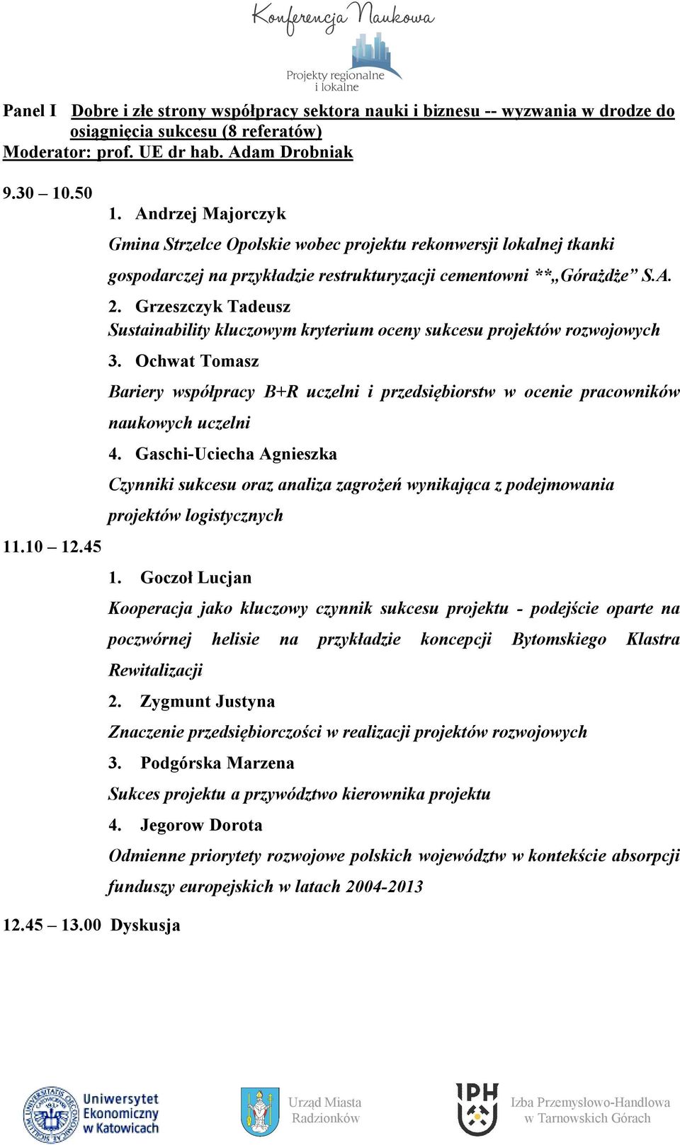 Grzeszczyk Tadeusz Sustainability kluczowym kryterium oceny sukcesu projektów rozwojowych 3. Ochwat Tomasz Bariery współpracy B+R uczelni i przedsiębiorstw w ocenie pracowników naukowych uczelni 4.