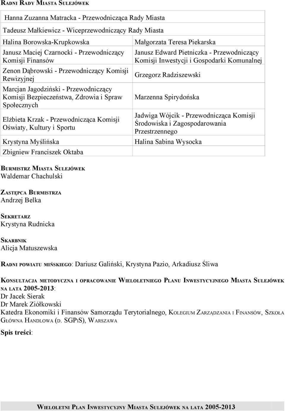 Oświaty, Kultury i Sportu Krystyna Myślińska Zbigniew Franciszek Oktaba Małgorzata Teresa Piekarska Janusz Edward Pietniczka - Przewodniczący Komisji Inwestycji i Gospodarki Komunalnej Grzegorz