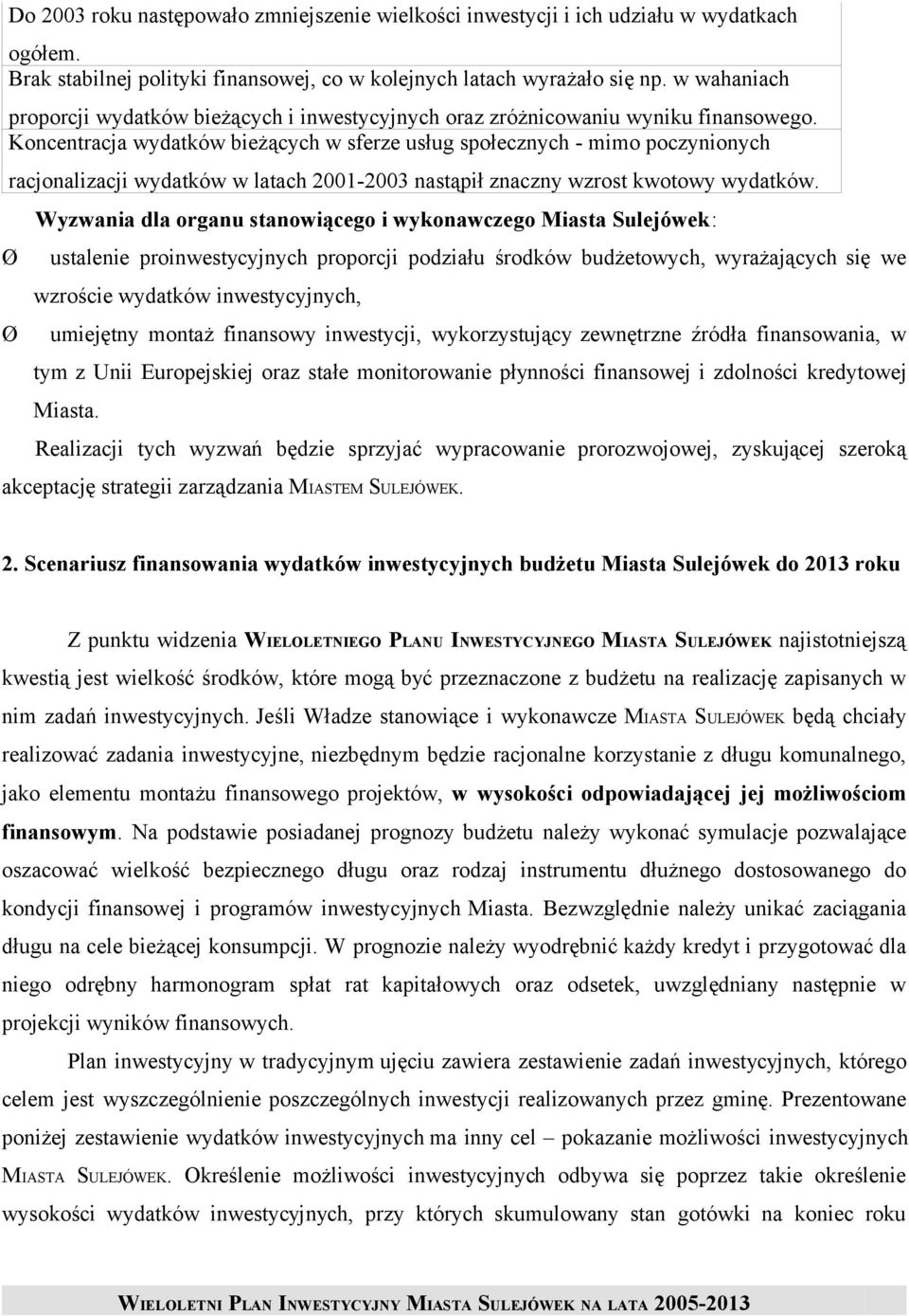 Koncentracja wydatków bieżących w sferze usług społecznych - mimo poczynionych racjonalizacji wydatków w latach 2001-2003 nastąpił znaczny wzrost kwotowy wydatków.