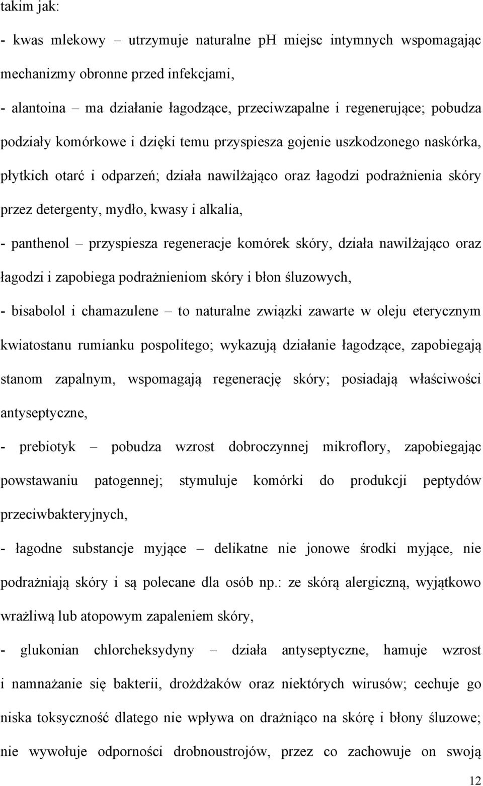 przyspiesza regeneracje komórek skóry, działa nawilżająco oraz łagodzi i zapobiega podrażniom skóry i błon śluzowych, - bisabolol i chamazulene to naturalne związki zawarte w oleju eterycznym